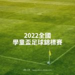2022全國學童盃足球錦標賽