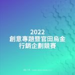 2022創意專題暨官田烏金行銷企劃競賽