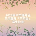 2022臺中市龍井區花現龍井「花時間」寫生比賽