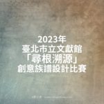 2023年臺北市立文獻館「尋根溯源」創意族譜設計比賽