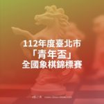 112年度臺北市「青年盃」全國象棋錦標賽