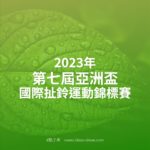 2023年第七屆亞洲盃國際扯鈴運動錦標賽