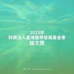 2023年財團法人臺灣醫學發展基金會論文獎