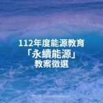 112年度能源教育「永續能源」教案徵選