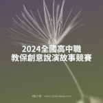 2024全國高中職教保創意說演故事競賽