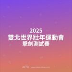 2025雙北世界壯年運動會擊劍測試賽