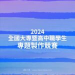 2024全國大專暨高中職學生專題製作競賽