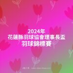 2024年花蓮縣羽球協會理事長盃羽球錦標賽